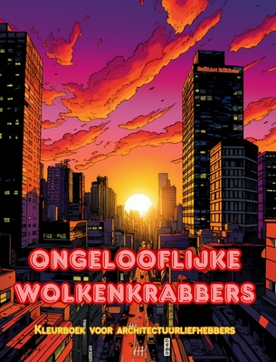 Ongelooflijke wolkenkrabbers - Kleurboek voor architectuurliefhebbers - Wolkenkrabberjungles om in te kleuren: Een verzameling verbazingwekkende wolkenkrabbers om creativiteit te vergroten - Editions, Builtart