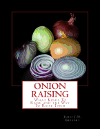 Onion Raising: What Kinds To Raise and the Way To Raise Them