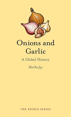 Onions and Garlic: A Global History - Jay, Martha