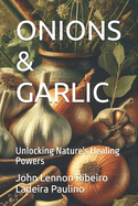 Onions & Garlic: Unlocking Nature's Healing Powers