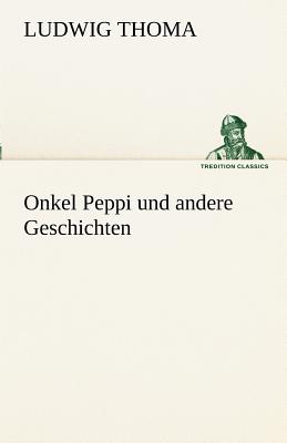 Onkel Peppi Und Andere Geschichten - Thoma, Ludwig