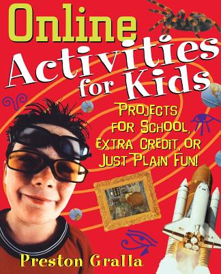 Online Activities for Kids: Projects for School, Extra Credit, or Just Plain Fun! - Gralla, Preston