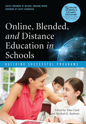 Online, Blended, and Distance Education in Schools: Building Successful Programs - Clark, Tom (Editor), and Barbour, Michael (Editor)