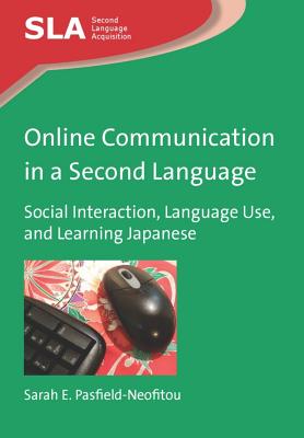 Online Communication in a Second Language: Social Interaction, Language Use, and Learning Japanese - Pasfield-Neofitou, Sarah E