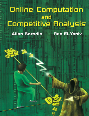 Online Computation and Competitive Analysis - Borodin, Allan, and El-Yaniv, Ran