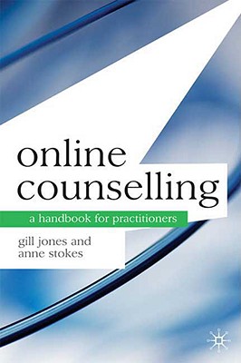 Online Counselling: A Handbook for Practitioners - Jones, Gill, and Stokes, Anne