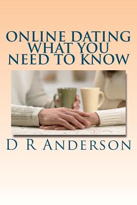 Online Dating: What You Need To Know - Anderson, D R