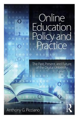 Online Education Policy and Practice: The Past, Present, and Future of the Digital University - Picciano, Anthony G