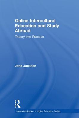 Online Intercultural Education and Study Abroad: Theory into Practice - Jackson, Jane