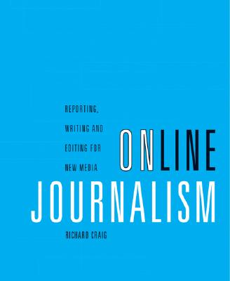 Online Journalism: Reporting, Writing, and Editing for New Media (with Infotrac) - Craig, Richard