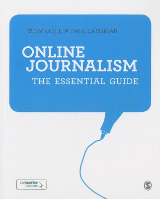 Online Journalism: The Essential Guide - Hill, Steve, and Lashmar, Paul