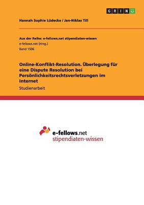 Online-Konflikt-Resolution. Uberlegung Fur Eine Dispute Resolution Bei Personlichkeitsrechtsverletzungen Im Internet - L?decke, Hannah Sophie, and Till, Jan-Niklas