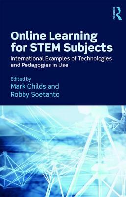 Online Learning for STEM Subjects: International Examples of Technologies and Pedagogies in Use - Childs, Mark (Editor), and Soetanto, Robby (Editor)