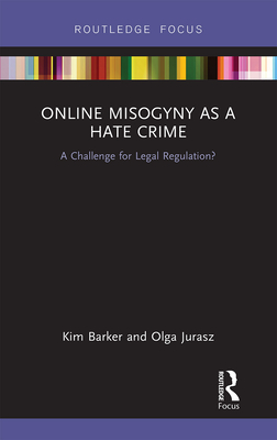 Online Misogyny as Hate Crime: A Challenge for Legal Regulation? - Barker, Kim, and Jurasz, Olga