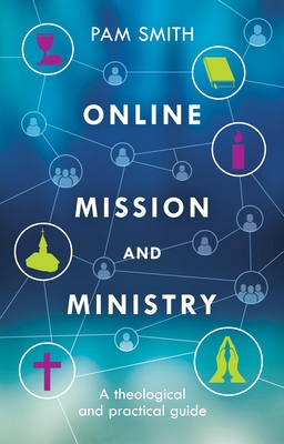 Online Mission and Ministry: A Theological And Practical Guide - Smith, Pam