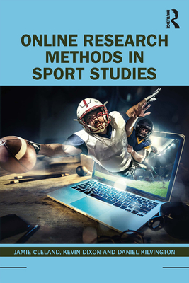 Online Research Methods in Sport Studies - Cleland, Jamie, and Dixon, Kevin, and Kilvington, Daniel