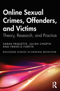 Online Sexual Crimes, Offenders, and Victims: Theory, Research, and Practice