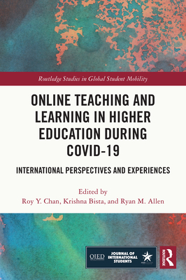 Online Teaching and Learning in Higher Education during COVID-19: International Perspectives and Experiences - Chan, Roy y (Editor), and Bista, Krishna (Editor), and Allen, Ryan M (Editor)