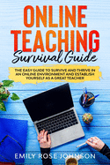 Online Teaching Survival Guide: The Easy Guide to Survive and Thrive in an Online Environment and establish yourself as a Great Teacher