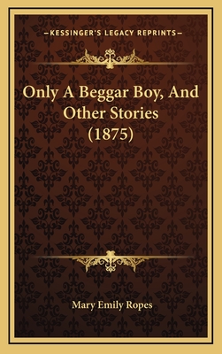 Only a Beggar Boy, and Other Stories (1875) - Ropes, Mary Emily
