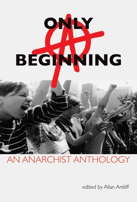 Only a Beginning: An Anarchist Anthology - Antliff, Allan (Editor)