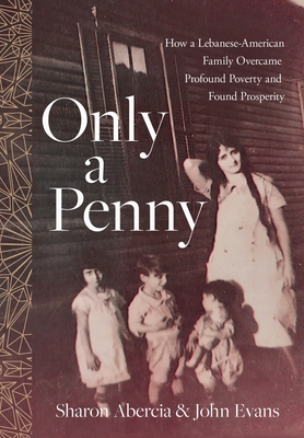 Only a Penny: How a Lebanese-American Family Overcame Profound Poverty and Found Prosperity - Abercia, Sharon, and Evans, John