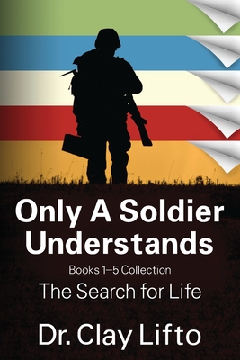 Only A Soldier Understands: Books 1 - 5 Collection: The Search for Life - Lifto, Clay, Dr.