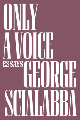 Only a Voice: Essays - Scialabba, George