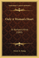 Only A Woman's Heart: Or Barbara's Rival (1885)