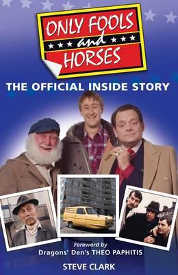 Only Fools and Horses - The Official Inside Story - Clark, Steve, and Paphitis, Theo