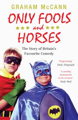 Only Fools and Horses: The Story of Britain's Favourite Comedy - McCann, Graham