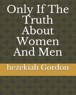 Only If The Truth About Women And Men