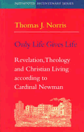 Only Life Gives Life: Revelation, Theology and Christian Living According to Cardinal Newman