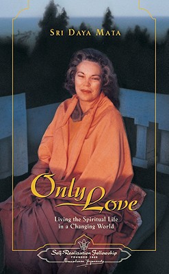 Only Love: Living the Spiritual Life in a Changing World - Mata, Sri Daya, and Mata, Daya, Sri