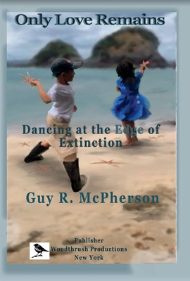 Only Love Remains: Dancing at the Edge of Extinction Volume 1 - McPherson, Guy, and Schneider, Pauline (Photographer)