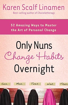 Only Nuns Change Habits Overnight: Fifty-Two Amazing Ways to Master the Art of Personal Change - Linamen, Karen Scalf