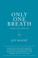 Only One Breath: Collected Articles from The Healing Breath: a Journal of Breathwork Practice, Psychology and Spirituality