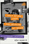 Only Stars Know the Meaning of Space: A Literary Mixtape