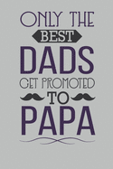 Only the best dads get promote to PaPa: Note Book lined pages Great gift idea 6x9 in @ 100 pages