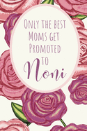 Only The Best Moms Get Promoted To Noni: Great gift to surprise the future Grandma in your life! 120 lined pages Notebook Journal Reveal