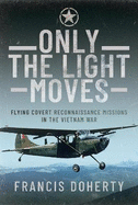 Only The Light Moves: Flying Covert Reconnaissance Missions in the Vietnam War
