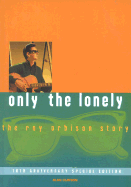 Only the Lonely: The Roy Orbison Story, 10th Anniversary Special Edition - Clayson, Alan