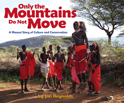 Only the Mountains Do Not Move: A Maasai Story of Culture and Conservation - Reynolds, Jan