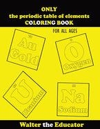 ONLY the periodic table of elements COLORING BOOK: For All Ages