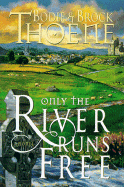 Only the River Runs Free - Thoene, Bodie, Ph.D., and Thoene, Brock, Ph.D.