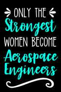 Only the Strongest Women Become Aerospace Engineers: Lined Journal Notebook for Aerospace Engineering Professionals and Students