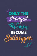 Only the Strongest Women Become Bulldoggers: A 6x9 Inch Softcover Diary Notebook With 110 Blank Lined Pages. Journal for Bulldoggers and Perfect as a Graduation Gift, Christmas or Retirement Present for Bulldoggers Women.