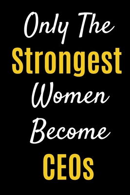 Only The Strongest Women Become CEOs: Lined Journal Notebook For Female CEOs - Media, Wonder Lady
