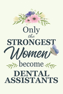 Only The Strongest Women Become Dental Assistants: Notebook - Diary - Composition - 6x9 - 120 Pages - Cream Paper - Blank Lined Journal Gifts For Dental Assistants - Thank You Gifts For Female Dental Assistant