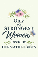 Only The Strongest Women Become Dermatologists: Notebook - Diary - Composition - 6x9 - 120 Pages - Cream Paper - Blank Lined Journal Gifts For Dermatologists - Thank You Gifts For Female Dermatologist